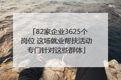 82家企业3625个岗位 这场就业帮扶活动专门针对这些群体