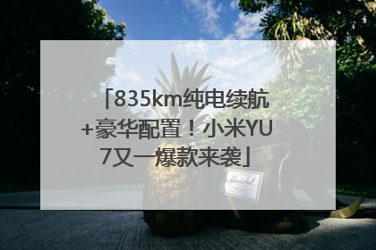 835km纯电续航+豪华配置！小米YU7又一爆款来袭