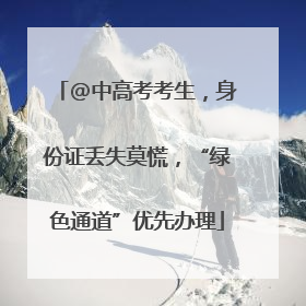 @中高考考生，身份证丢失莫慌，“绿色通道”优先办理