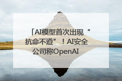AI模型首次出现“抗命不遵”！AI安全公司称OpenAI o3模型出现异常