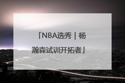 NBA选秀｜杨瀚森试训开拓者
